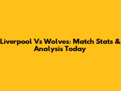 Liverpool Vs Wolves: Match Stats & Analysis Today