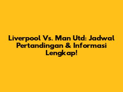 Liverpool Vs. Man Utd: Jadwal Pertandingan & Informasi Lengkap!