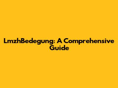LmzhBedegung: A Comprehensive Guide