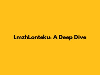 LmzhLonteku: A Deep Dive