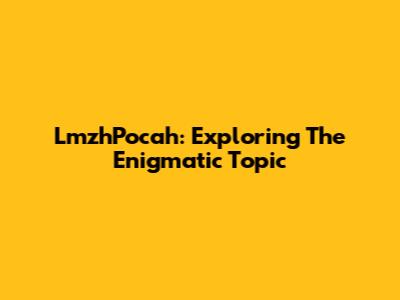 LmzhPocah: Exploring The Enigmatic Topic