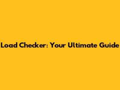 Load Checker: Your Ultimate Guide