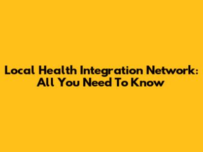 Local Health Integration Network: All You Need To Know