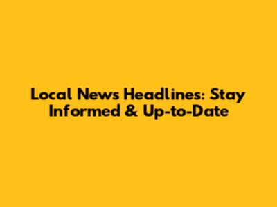 Local News Headlines: Stay Informed & Up-to-Date