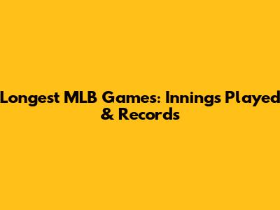 Longest MLB Games: Innings Played & Records