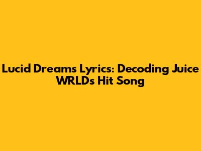 Lucid Dreams Lyrics: Decoding Juice WRLD's Hit Song