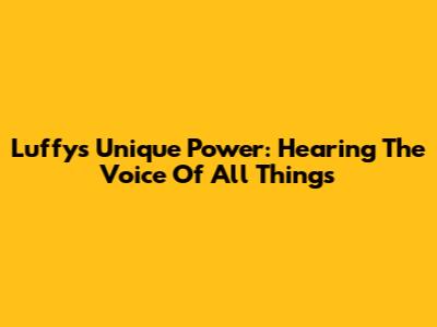 Luffy's Unique Power: Hearing The Voice Of All Things