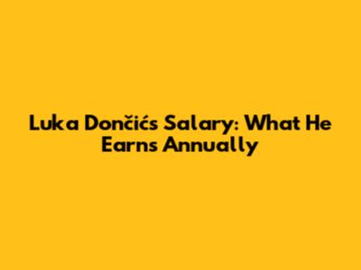 Luka Dončić's Salary: What He Earns Annually