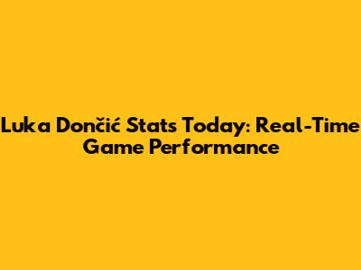 Luka Dončić Stats Today: Real-Time Game Performance