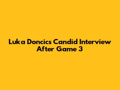 Luka Doncic's Candid Interview After Game 3