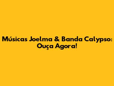 Músicas Joelma & Banda Calypso: Ouça Agora!