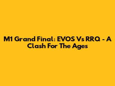 M1 Grand Final: EVOS Vs RRQ - A Clash For The Ages