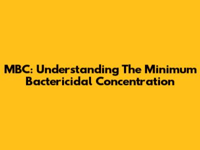 MBC: Understanding The Minimum Bactericidal Concentration