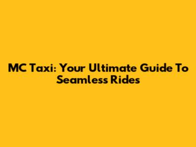 MC Taxi: Your Ultimate Guide To Seamless Rides