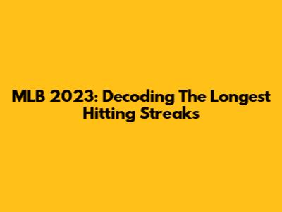 MLB 2023: Decoding The Longest Hitting Streaks