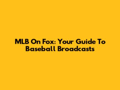 MLB On Fox: Your Guide To Baseball Broadcasts