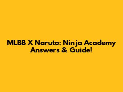 MLBB X Naruto: Ninja Academy Answers & Guide!