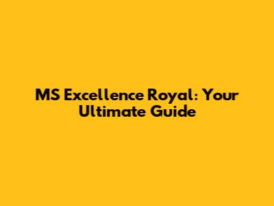 MS Excellence Royal: Your Ultimate Guide