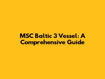 MSC Baltic 3 Vessel: A Comprehensive Guide