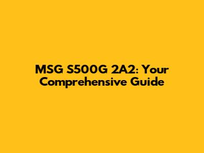 MSG S500G 2A2: Your Comprehensive Guide