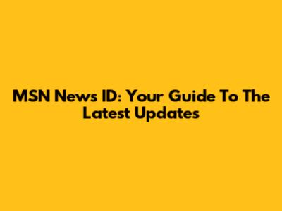 MSN News ID: Your Guide To The Latest Updates