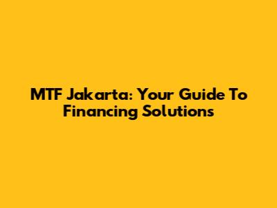 MTF Jakarta: Your Guide To Financing Solutions