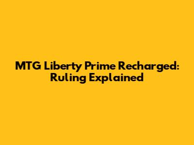 MTG Liberty Prime Recharged: Ruling Explained