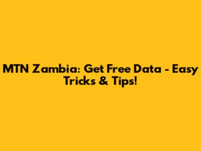 MTN Zambia: Get Free Data - Easy Tricks & Tips!