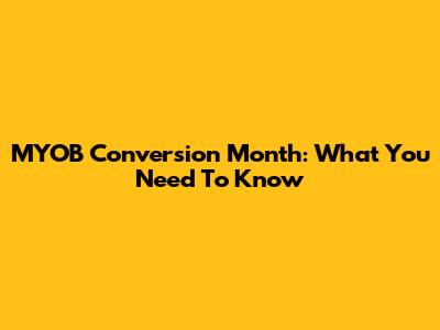 MYOB Conversion Month: What You Need To Know