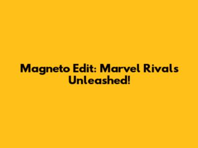 Magneto Edit: Marvel Rivals Unleashed!