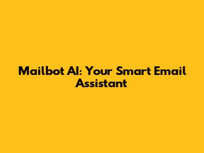 Mailbot AI: Your Smart Email Assistant