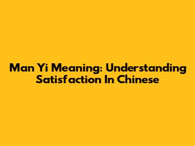 Man Yi Meaning: Understanding Satisfaction In Chinese
