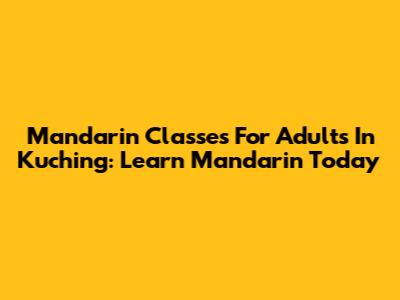 Mandarin Classes For Adults In Kuching: Learn Mandarin Today