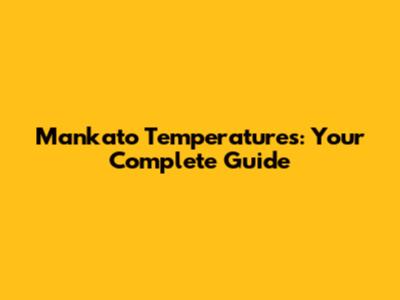 Mankato Temperatures: Your Complete Guide