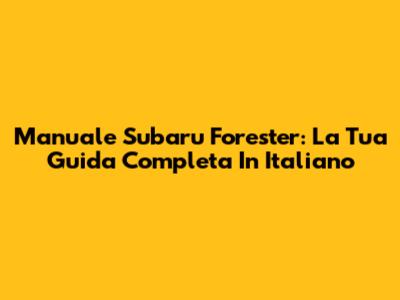 Manuale Subaru Forester: La Tua Guida Completa In Italiano