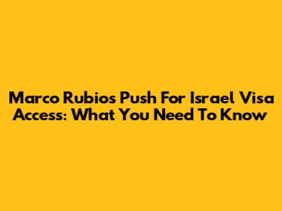 Marco Rubio's Push For Israel Visa Access: What You Need To Know