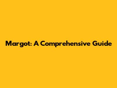 Margot: A Comprehensive Guide