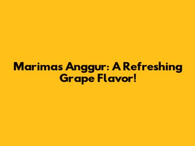 Marimas Anggur: A Refreshing Grape Flavor!
