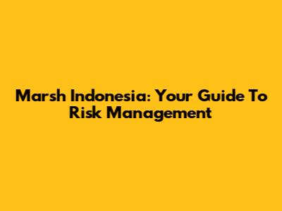 Marsh Indonesia: Your Guide To Risk Management