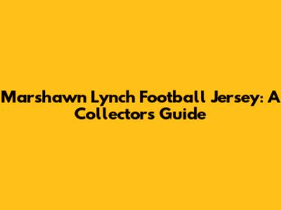Marshawn Lynch Football Jersey: A Collector's Guide
