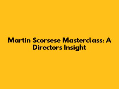 Martin Scorsese Masterclass: A Director's Insight