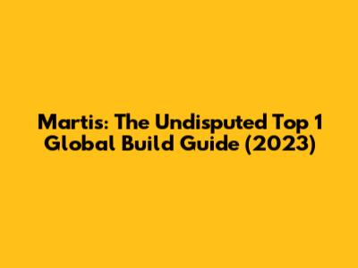 Martis: The Undisputed Top 1 Global Build Guide (2023)