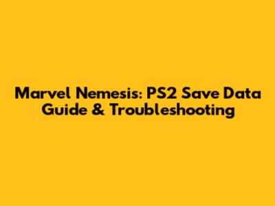 Marvel Nemesis: PS2 Save Data Guide & Troubleshooting