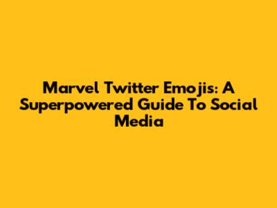 Marvel Twitter Emojis: A Superpowered Guide To Social Media