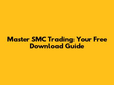 Master SMC Trading: Your Free Download Guide