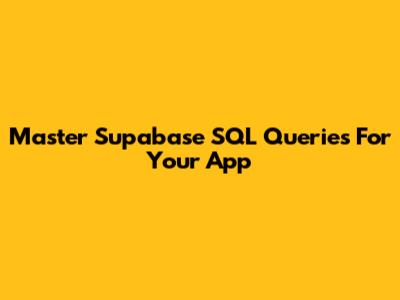 Master Supabase SQL Queries For Your App