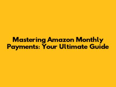 Mastering Amazon Monthly Payments: Your Ultimate Guide