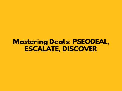 Mastering Deals: PSEODEAL, ESCALATE, DISCOVER