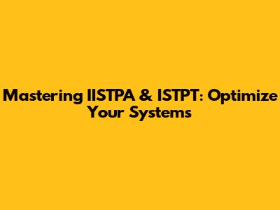 Mastering IISTPA & ISTPT: Optimize Your Systems