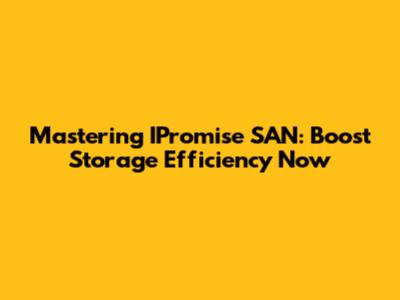 Mastering IPromise SAN: Boost Storage Efficiency Now